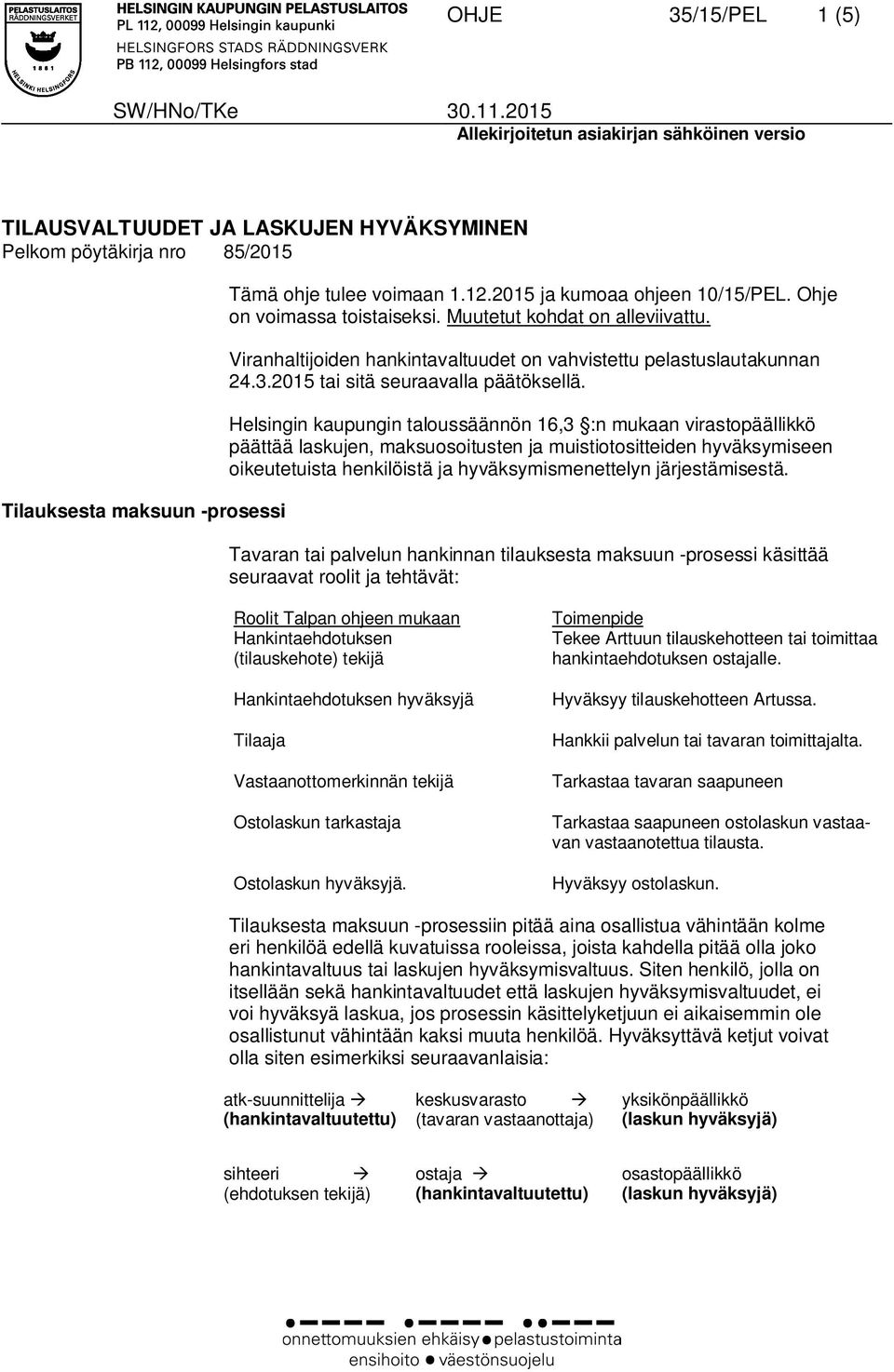 Helsingin kaupungin taloussäännön 16,3 :n mukaan virastopäällikkö päättää laskujen, maksuosoitusten ja muistiotositteiden hyväksymiseen oikeutetuista henkilöistä ja hyväksymismenettelyn