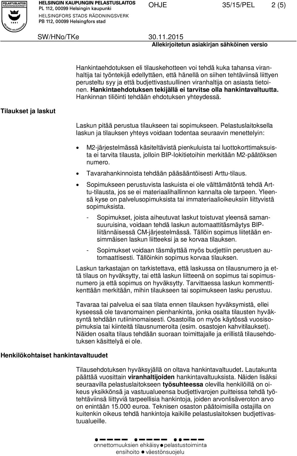 Hankinnan tiliöinti tehdään ehdotuksen yhteydessä. Laskun pitää perustua tilaukseen tai sopimukseen.