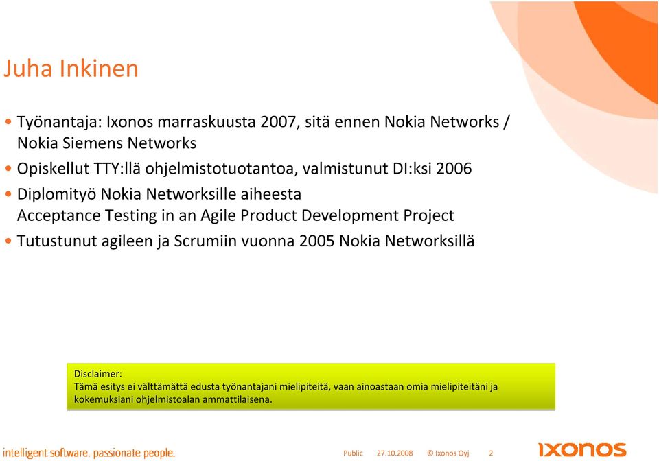 Development Project Tutustunut agileen ja Scrumiin vuonna 2005 Nokia Networksillä Disclaimer: Tämäesitys ei välttämättäedusta