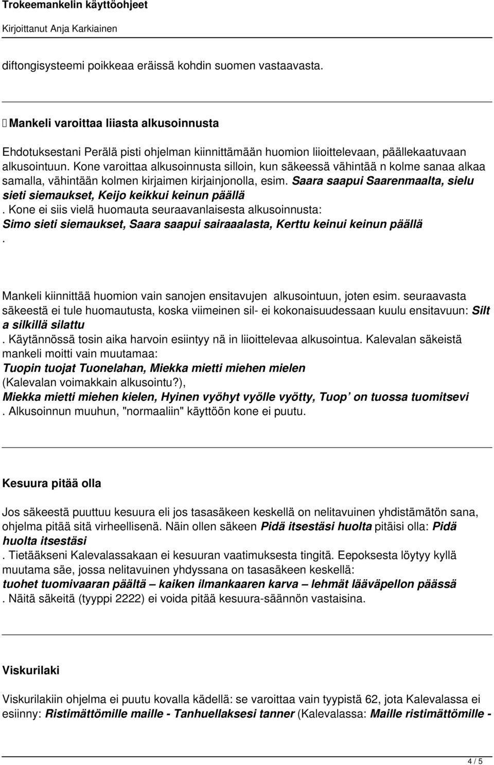 siemaukset, Keijo keikkui keinun päällä Kone ei siis vielä huomauta seuraavanlaisesta alkusoinnusta: Simo sieti siemaukset, Saara saapui sairaaalasta, Kerttu keinui keinun päällä Mankeli kiinnittää