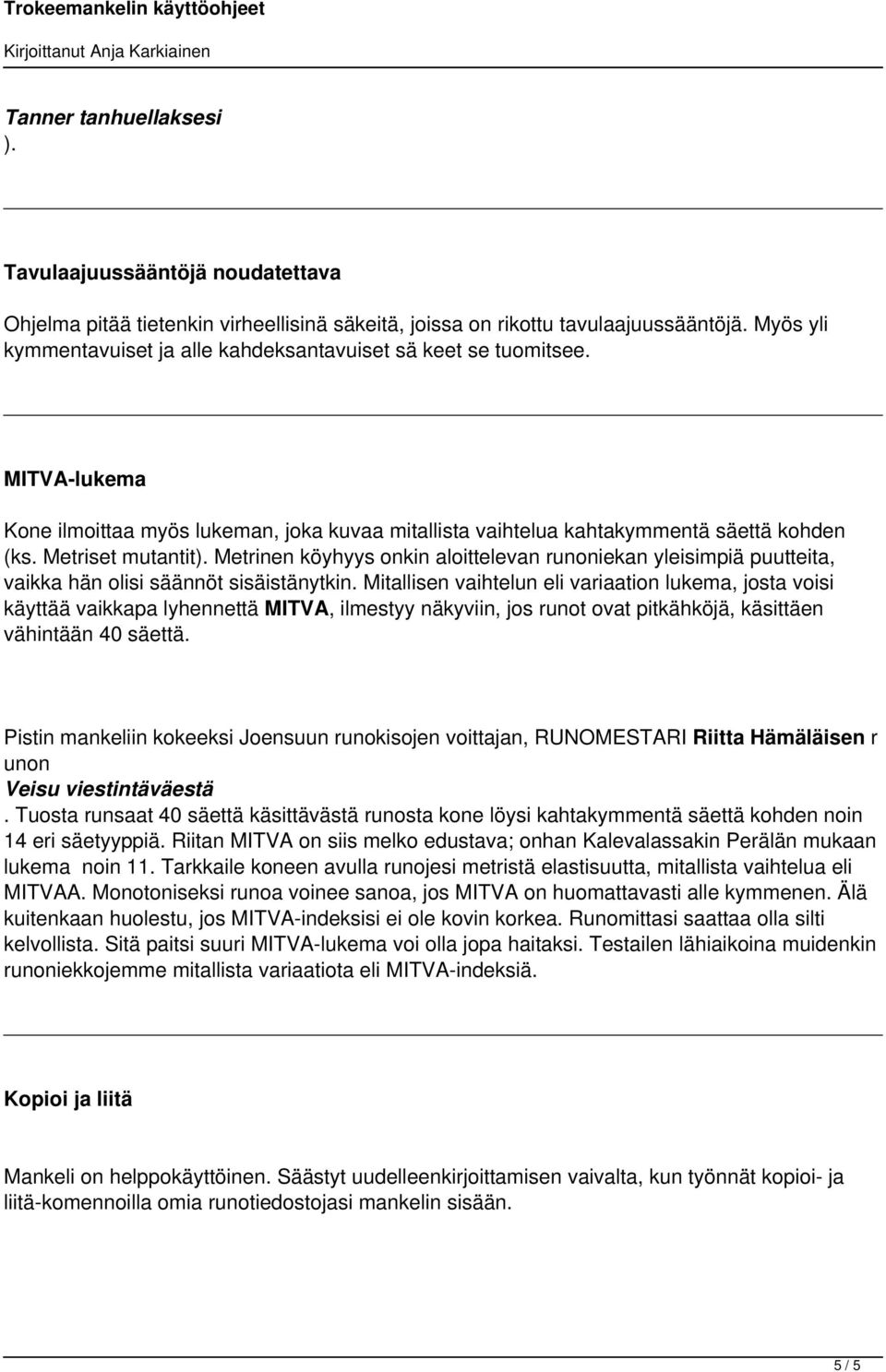 puutteita, vaikka hän olisi säännöt sisäistänytkin Mitallisen vaihtelun eli variaation lukema, josta voisi käyttää vaikkapa lyhennettä MITVA, ilmestyy näkyviin, jos runot ovat pitkähköjä, käsittäen