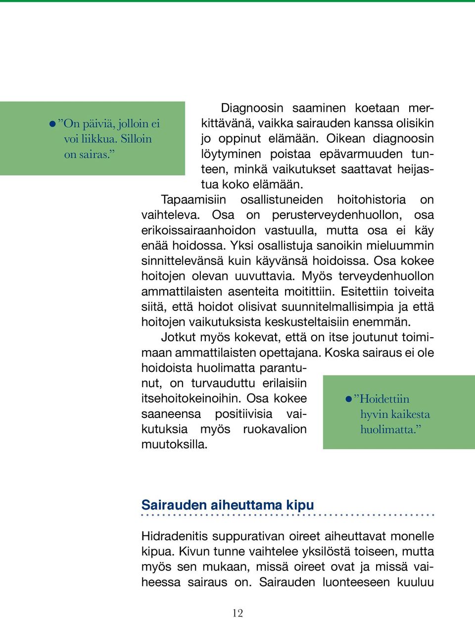 Osa on perusterveydenhuollon, osa erikoissairaanhoidon vastuulla, mutta osa ei käy enää hoidossa. Yksi osallistuja sanoikin mieluummin sinnittelevänsä kuin käyvänsä hoidoissa.