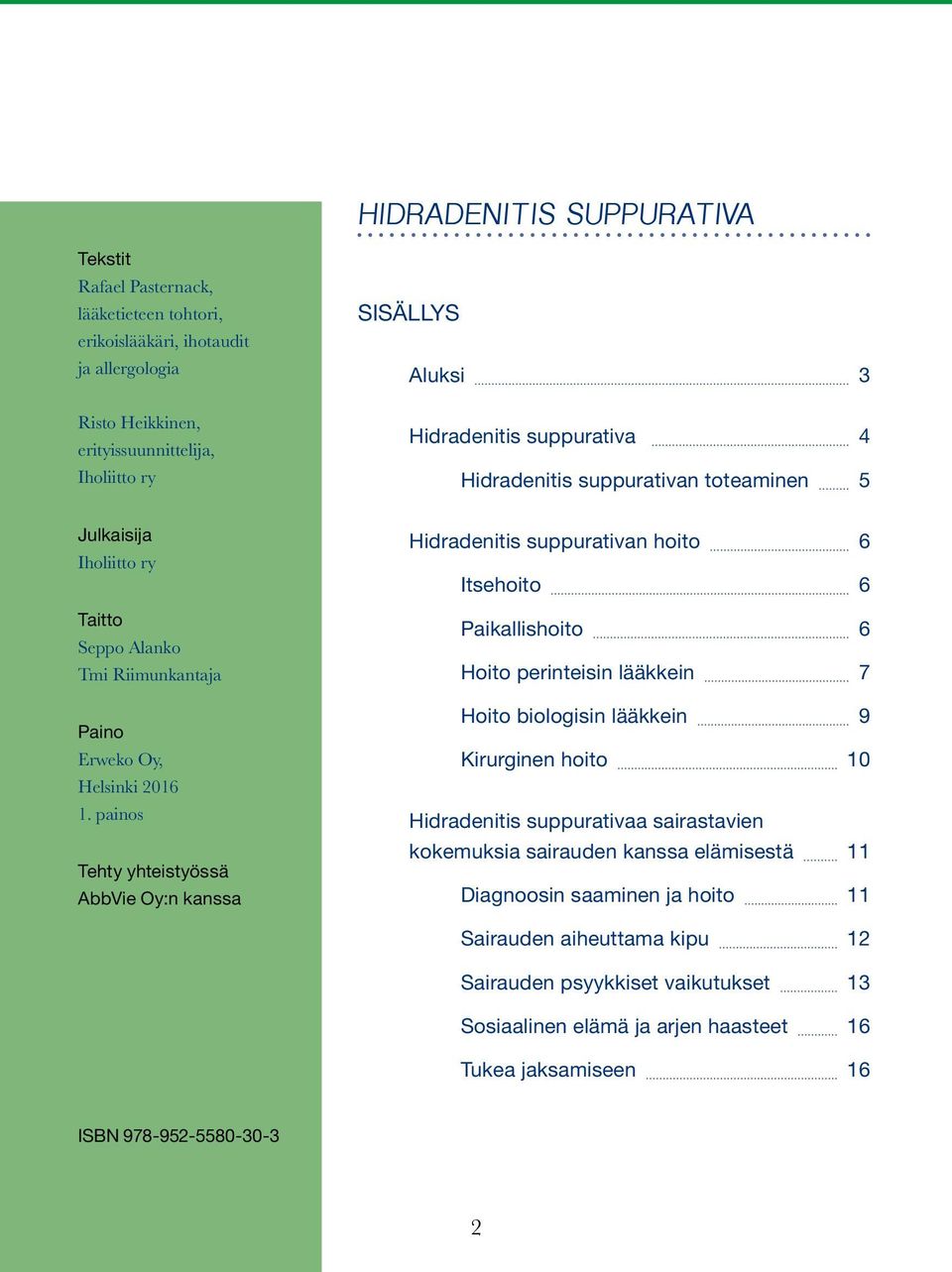 painos Tehty yhteistyössä AbbVie Oy:n kanssa Hidradenitis suppurativan hoito 6 Itsehoito 6 Paikallishoito 6 Hoito perinteisin lääkkein 7 Hoito biologisin lääkkein 9 Kirurginen hoito 10 Hidradenitis