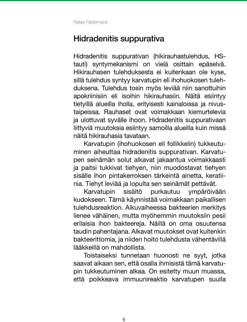 Näitä esiintyy tietyillä alueilla iholla, erityisesti kainaloissa ja nivustaipeissa. Rauhaset ovat voimakkaan kiemurtelevia ja ulottuvat syvälle ihoon.