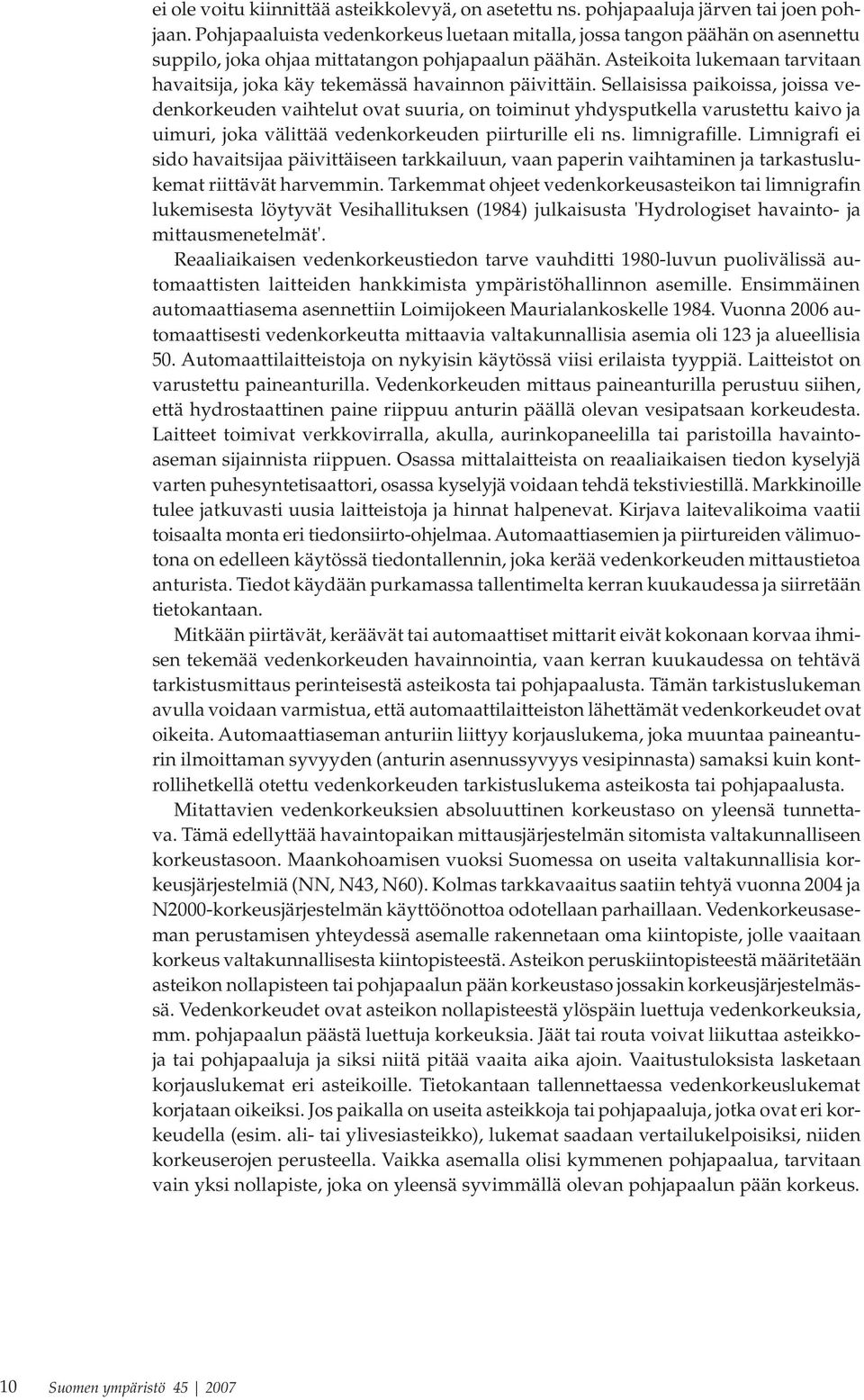 Asteikoita lukemaan tarvitaan havaitsija, joka käy tekemässä havainnon päivittäin.