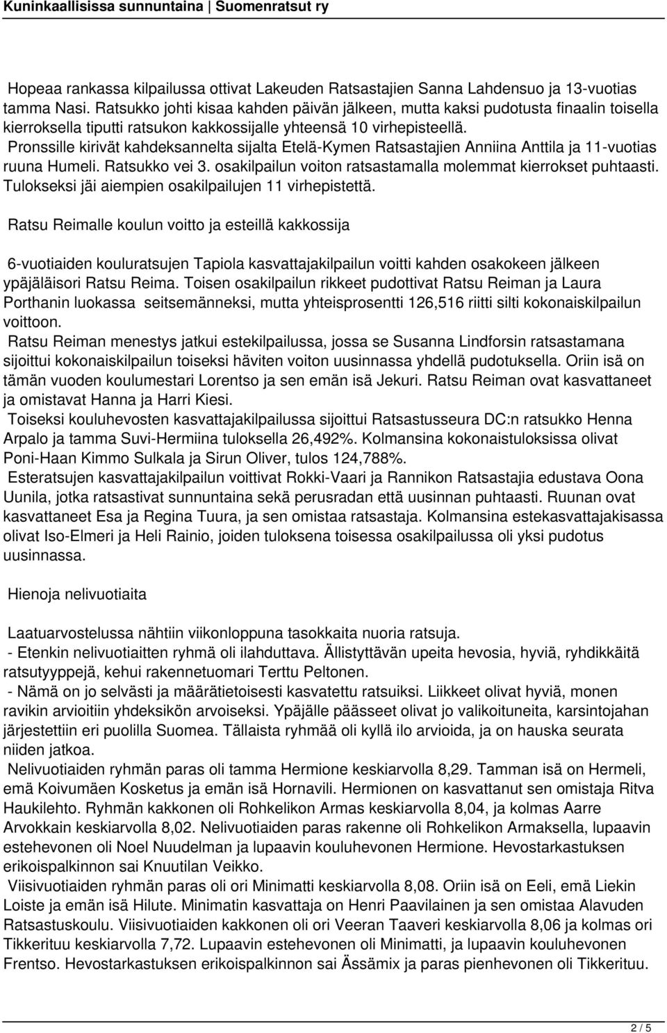 Pronssille kirivät kahdeksannelta sijalta Etelä-Kymen Ratsastajien Anniina Anttila ja 11-vuotias ruuna Humeli. Ratsukko vei 3. osakilpailun voiton ratsastamalla molemmat kierrokset puhtaasti.