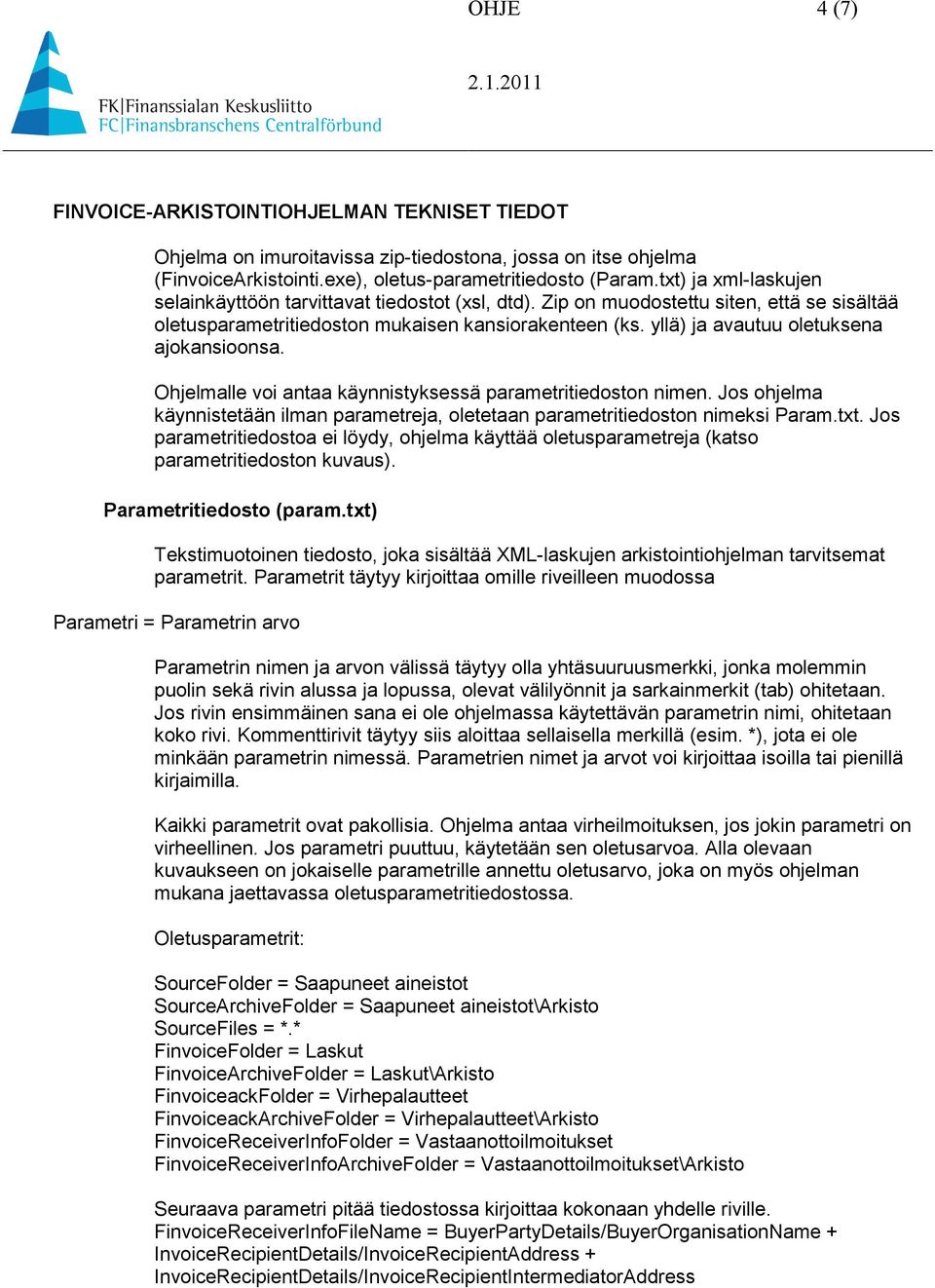 yllä) ja avautuu oletuksena ajokansioonsa. Ohjelmalle voi antaa käynnistyksessä parametritiedoston nimen. Jos ohjelma käynnistetään ilman parametreja, oletetaan parametritiedoston nimeksi Param.txt.