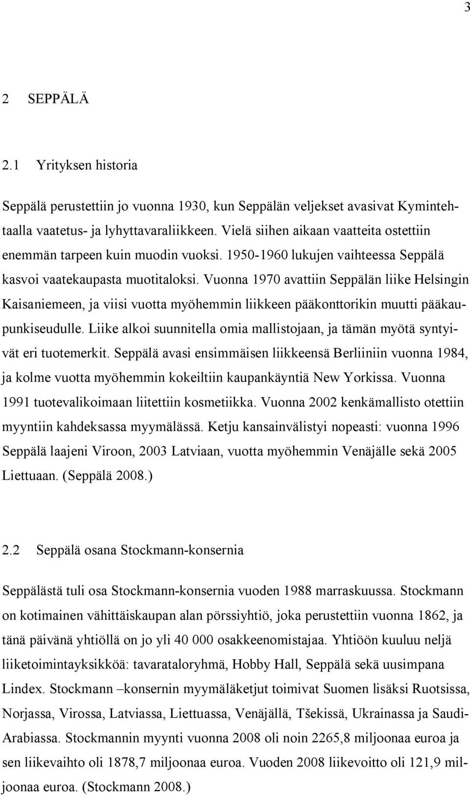 Vuonna 1970 avattiin Seppälän liike Helsingin Kaisaniemeen, ja viisi vuotta myöhemmin liikkeen pääkonttorikin muutti pääkaupunkiseudulle.