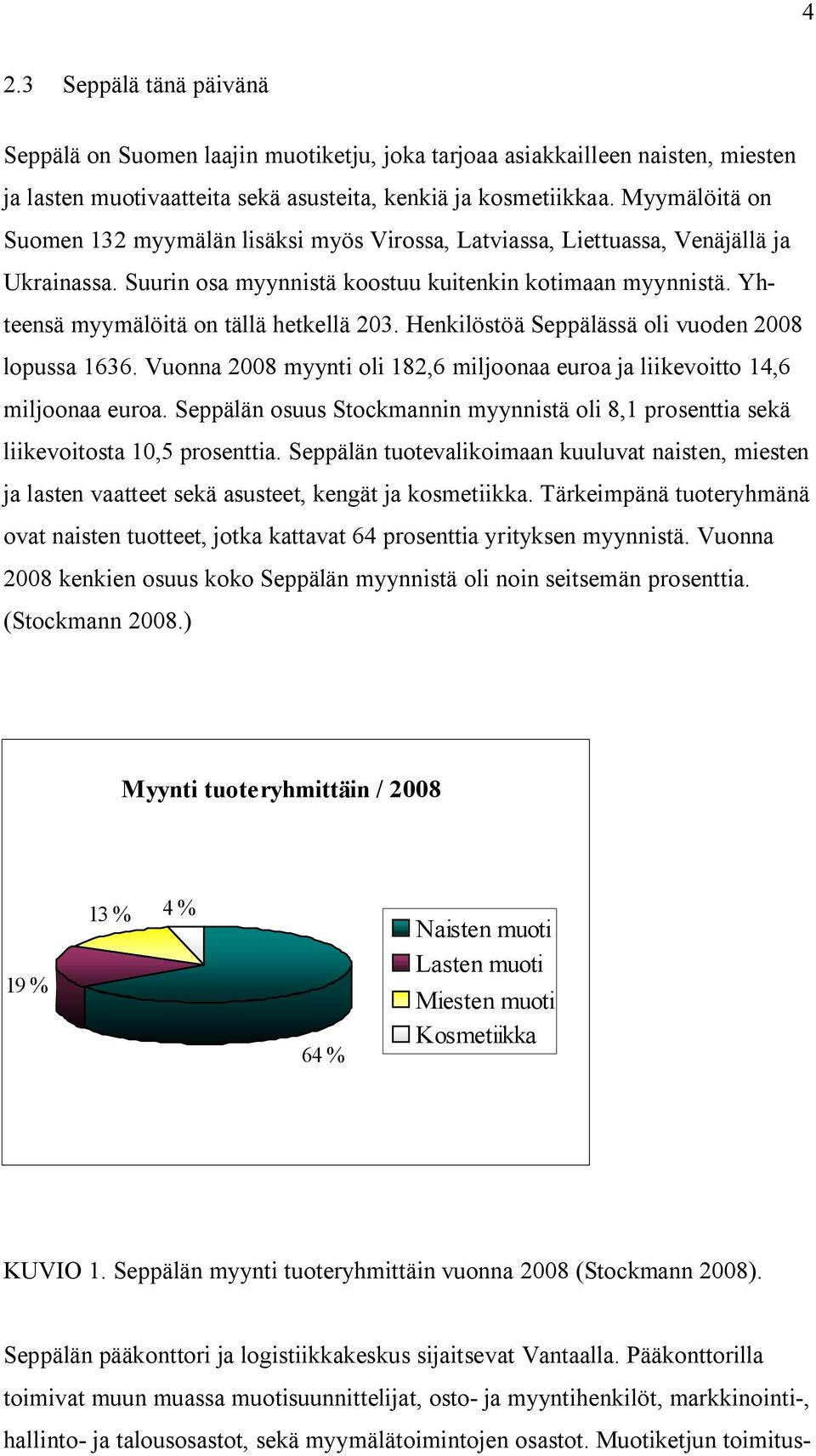Yhteensä myymälöitä on tällä hetkellä 203. Henkilöstöä Seppälässä oli vuoden 2008 lopussa 1636. Vuonna 2008 myynti oli 182,6 miljoonaa euroa ja liikevoitto 14,6 miljoonaa euroa.