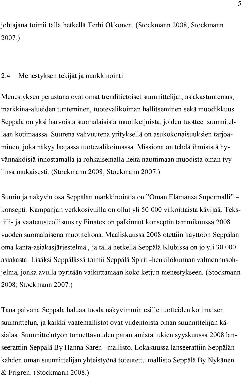 Seppälä on yksi harvoista suomalaisista muotiketjuista, joiden tuotteet suunnitellaan kotimaassa.