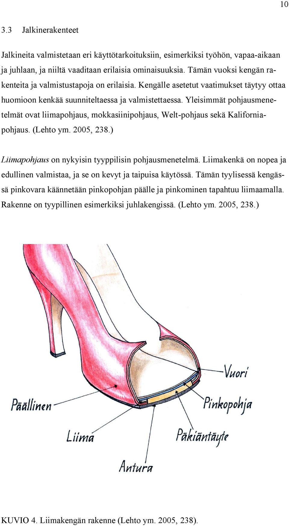Yleisimmät pohjausmenetelmät ovat liimapohjaus, mokkasiinipohjaus, Welt-pohjaus sekä Kaliforniapohjaus. (Lehto ym. 2005, 238.) Liimapohjaus on nykyisin tyyppilisin pohjausmenetelmä.