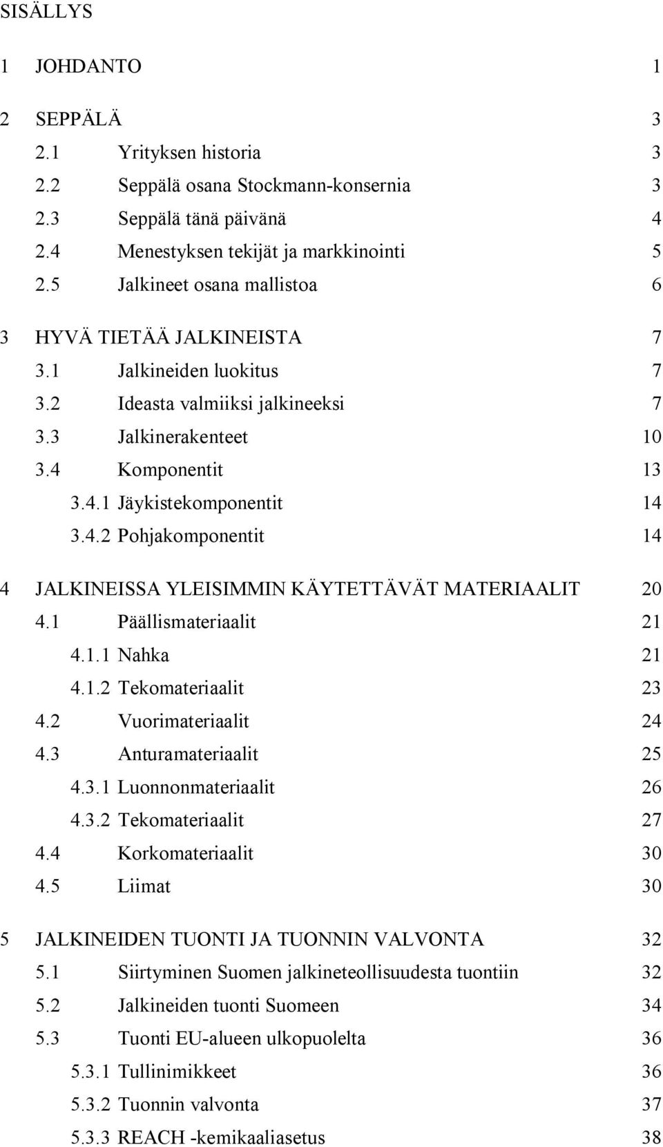 Komponentit 13 3.4.1 Jäykistekomponentit 14 3.4.2 Pohjakomponentit 14 4 JALKINEISSA YLEISIMMIN KÄYTETTÄVÄT MATERIAALIT 20 4.1 Päällismateriaalit 21 4.1.1 Nahka 21 4.1.2 Tekomateriaalit 23 4.