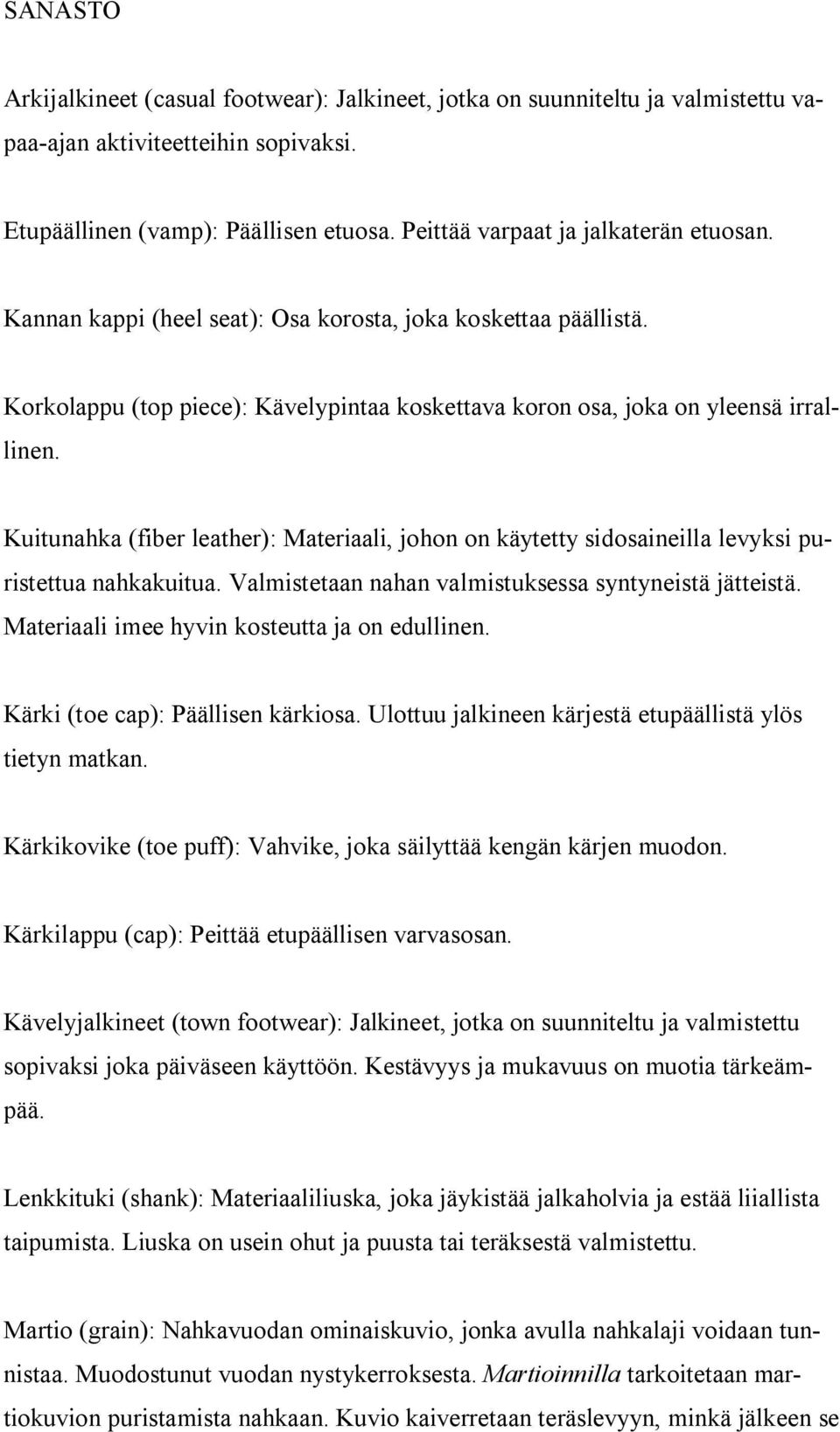Kuitunahka (fiber leather): Materiaali, johon on käytetty sidosaineilla levyksi puristettua nahkakuitua. Valmistetaan nahan valmistuksessa syntyneistä jätteistä.