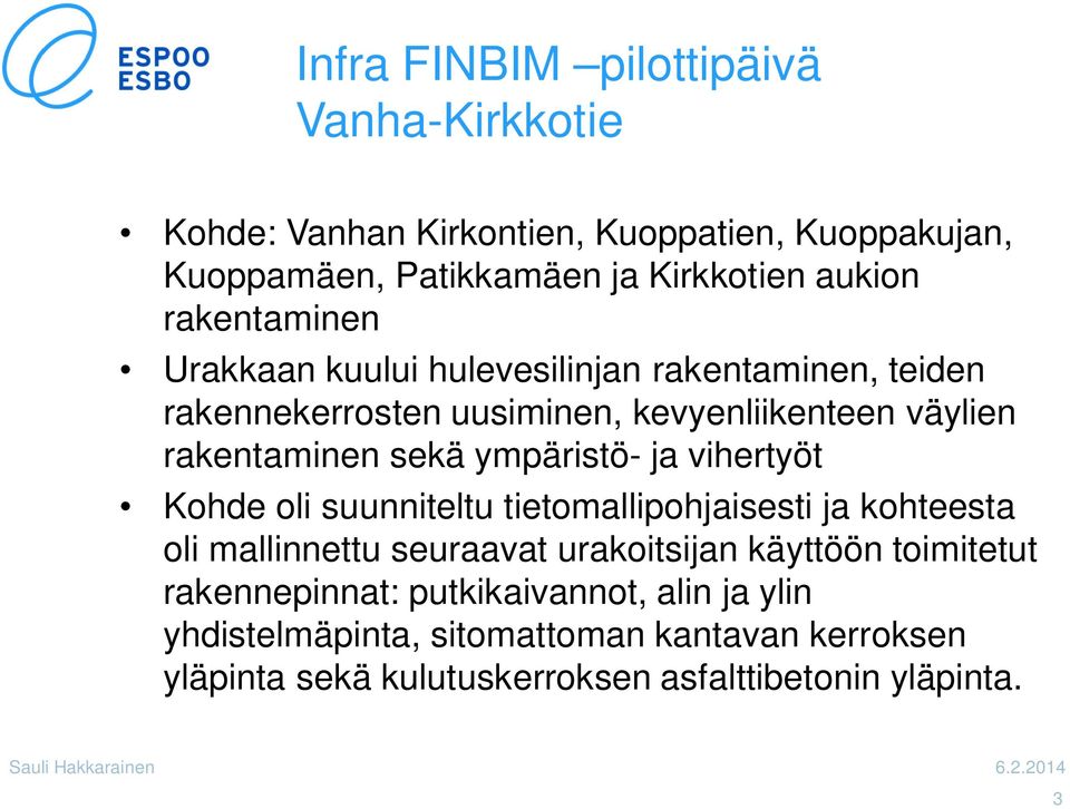 Kohde oli suunniteltu tietomallipohjaisesti ja kohteesta oli mallinnettu seuraavat urakoitsijan käyttöön toimitetut rakennepinnat: