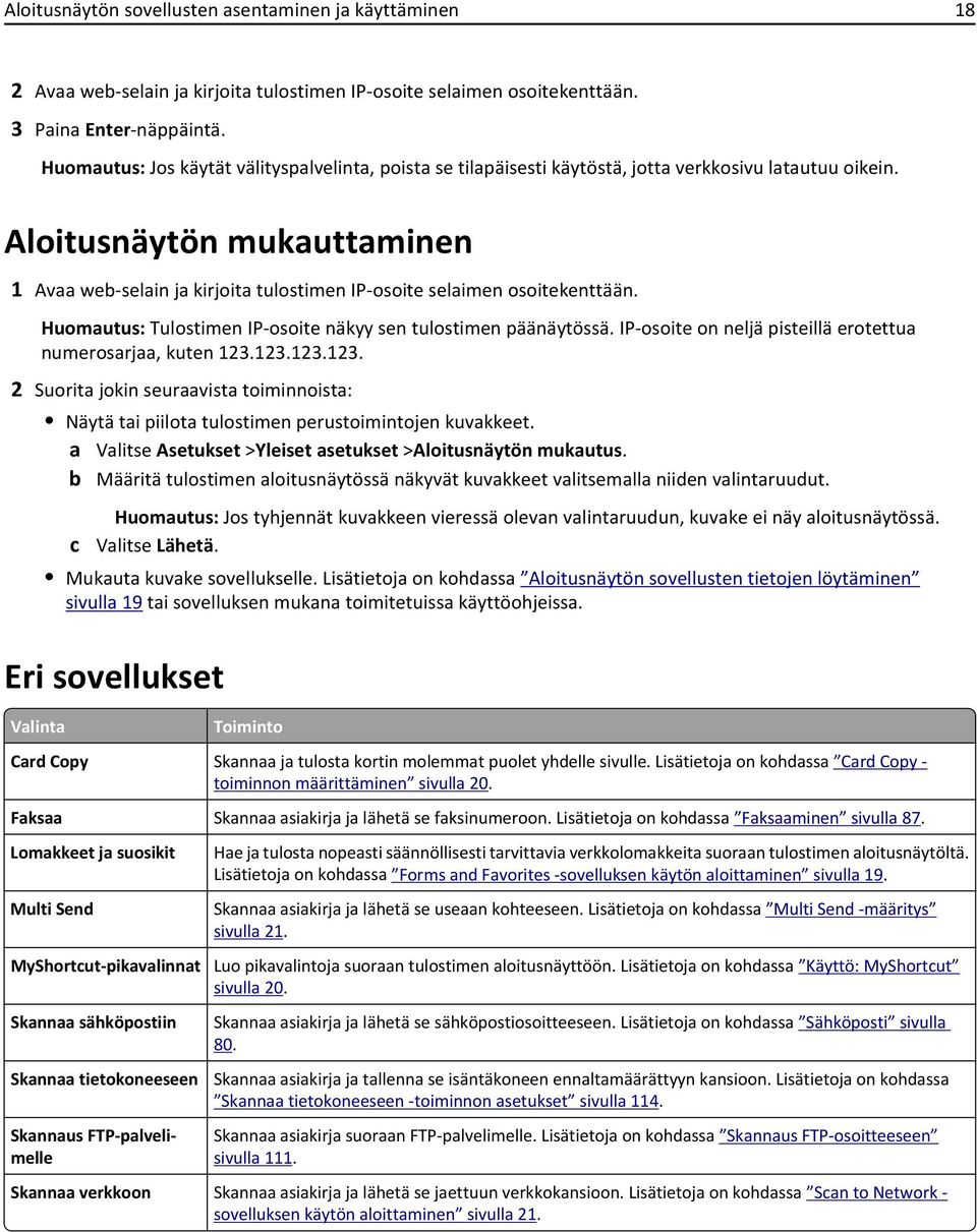 Aloitusnäytön mukauttaminen 1 Avaa web-selain ja kirjoita tulostimen IP-osoite selaimen osoitekenttään. Huomautus: Tulostimen IP-osoite näkyy sen tulostimen päänäytössä.