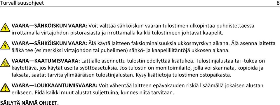 Älä asenna laitetta äläkä tee (esimerkiksi virtajohdon tai puhelimen) sähkö- ja kaapeliliitäntöjä ukkosen aikana. VAARA KAATUMISVAARA: Lattialle asennettu tulostin edellyttää lisätukea.