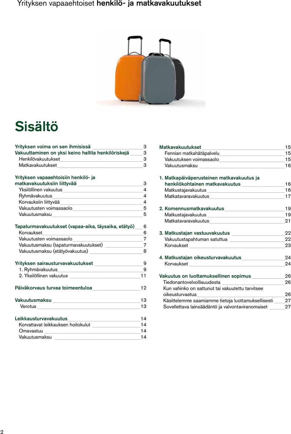 täysaika, etätyö) 6 Korvaukset 6 Vakuutusten voimassaolo 7 Vakuutusmaksu (tapaturmavakuutukset) 7 Vakuutusmaksu (etätyövakuutus) 8 Yrityksen sairausturvavakuutukset 9 1. Ryhmävakuutus 9 2.