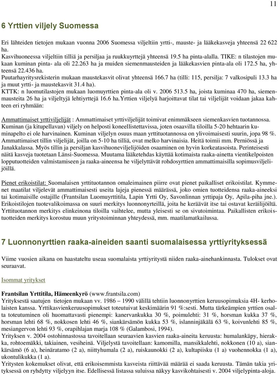 263 ha ja muiden siemenmausteiden ja lääkekasvien pinta-ala oli 172.5 ha, yhteensä 22.436 ha. Puutarhayritysrekisterin mukaan maustekasvit olivat yhteensä 166.