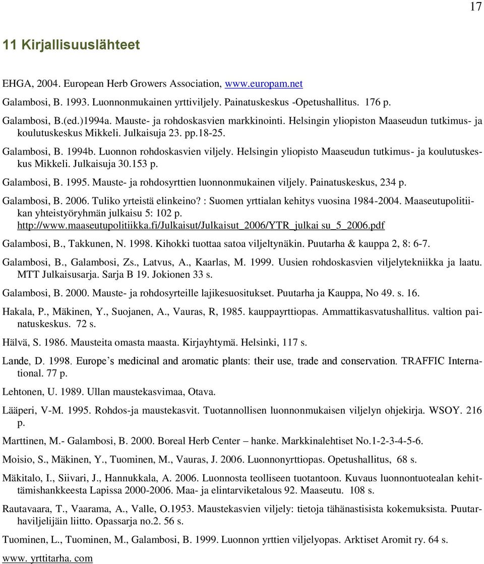 Helsingin yliopisto Maaseudun tutkimus- ja koulutuskeskus Mikkeli. Julkaisuja 30.153 p. Galambosi, B. 1995. Mauste- ja rohdosyrttien luonnonmukainen viljely. Painatuskeskus, 234 p. Galambosi, B. 2006.