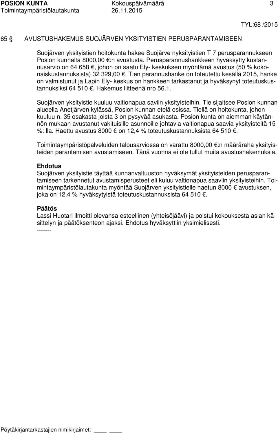 Tien parannushanke on toteutettu kesällä 2015, hanke on valmistunut ja Lapin Ely- keskus on hankkeen tarkastanut ja hyväksynyt toteutuskustannuksiksi 64 510. Hakemus liitteenä nro 56.1. Suojärven yksityistie kuuluu valtionapua saviin yksityisteihin.