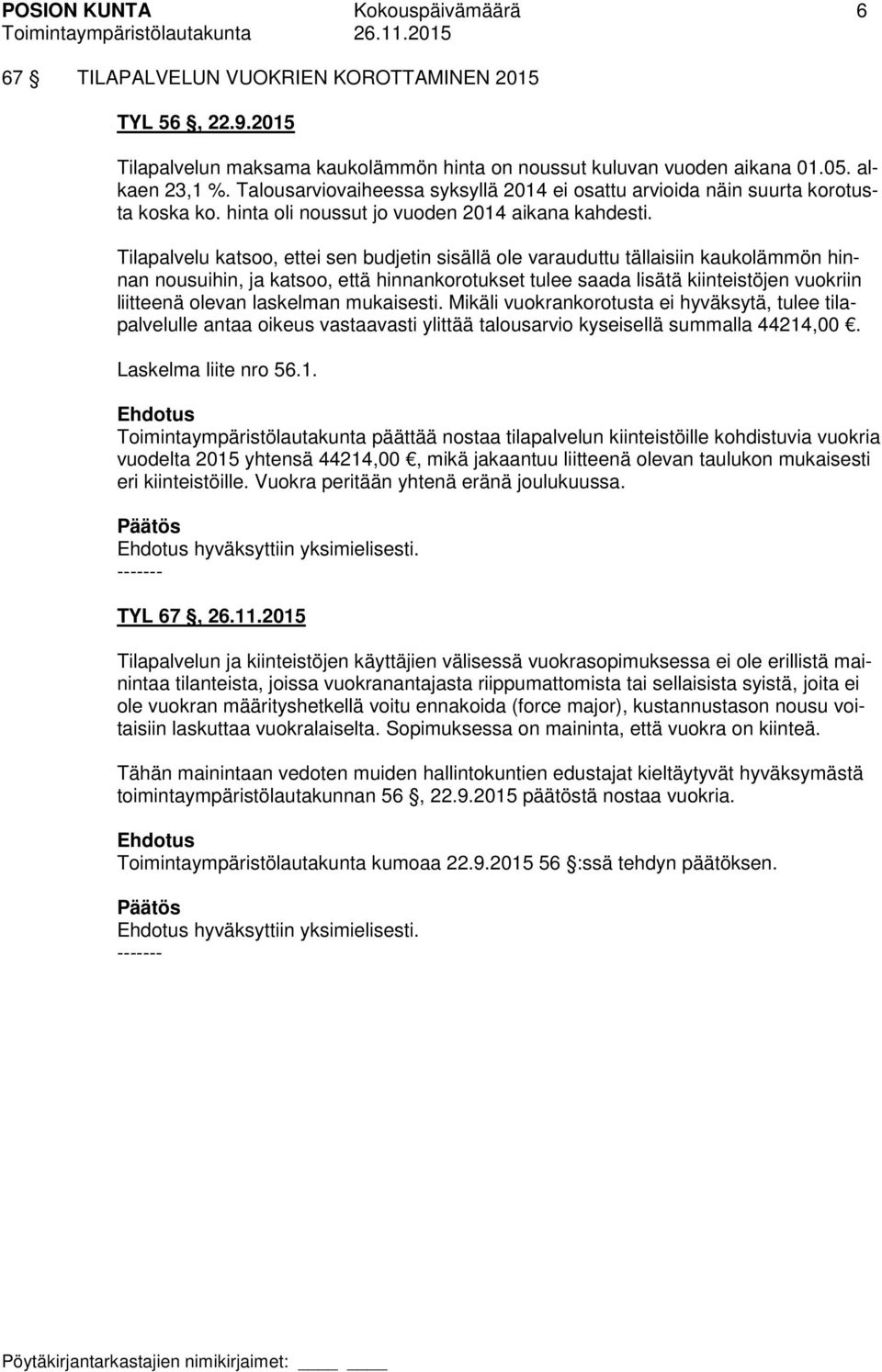 Tilapalvelu katsoo, ettei sen budjetin sisällä ole varauduttu tällaisiin kaukolämmön hinnan nousuihin, ja katsoo, että hinnankorotukset tulee saada lisätä kiinteistöjen vuokriin liitteenä olevan