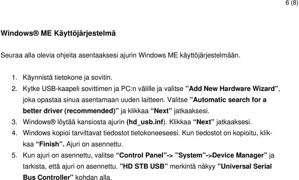 Valitse Automatic search for a better driver (recommended) ja klikkaa Next jatkaaksesi. 3. Windows löytää kansiosta ajurin (hd_usb.inf). Klikkaa Next jatkaaksesi. 4.