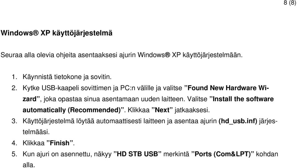 Kytke USB-kaapeli sovittimen ja PC:n välille ja valitse Found New Hardware Wizard, joka opastaa sinua asentamaan uuden laitteen.