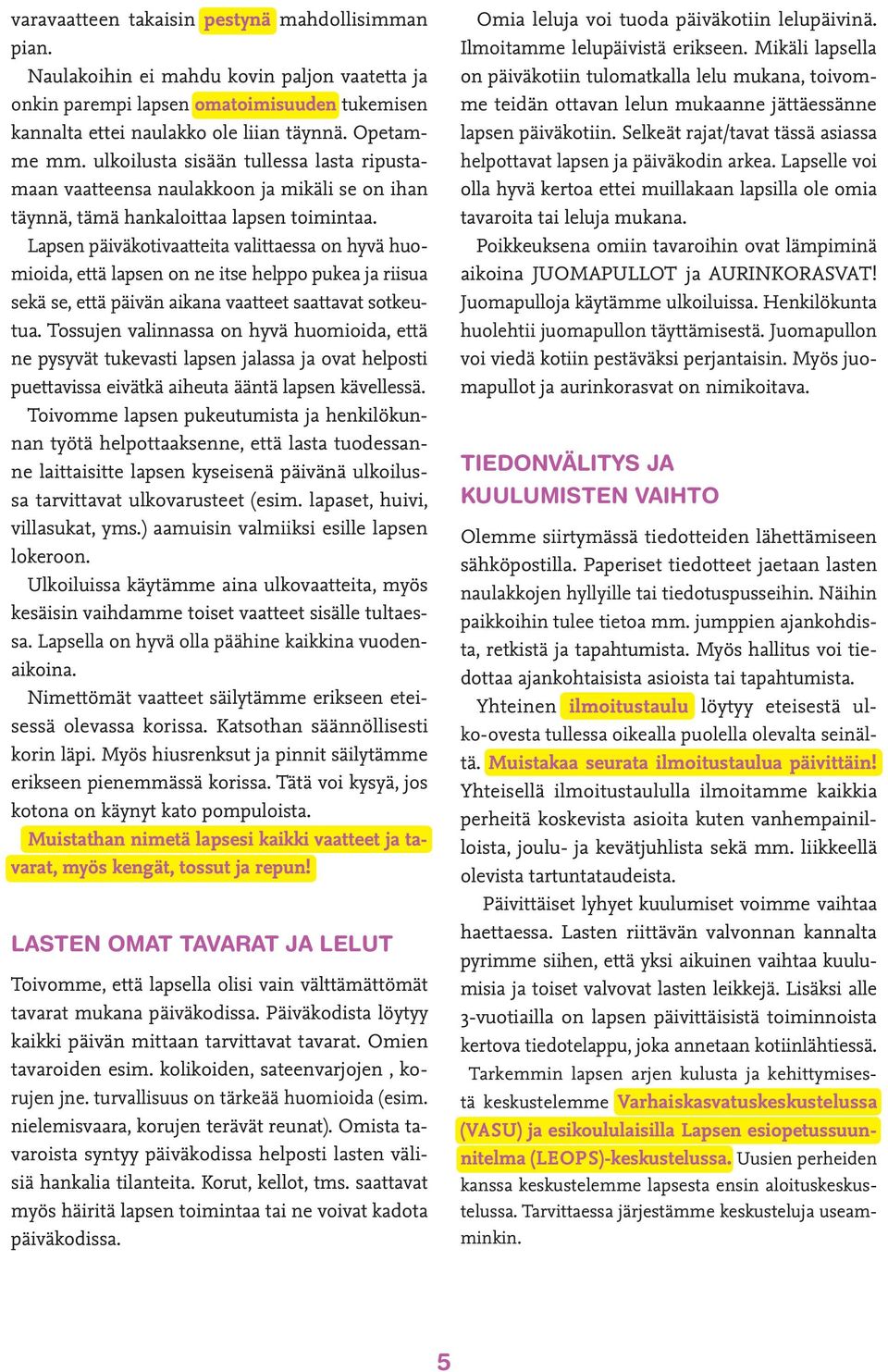 Lapsen päiväkotivaatteita valittaessa on hyvä huomioida, että lapsen on ne itse helppo pukea ja riisua sekä se, että päivän aikana vaatteet saattavat sotkeutua.