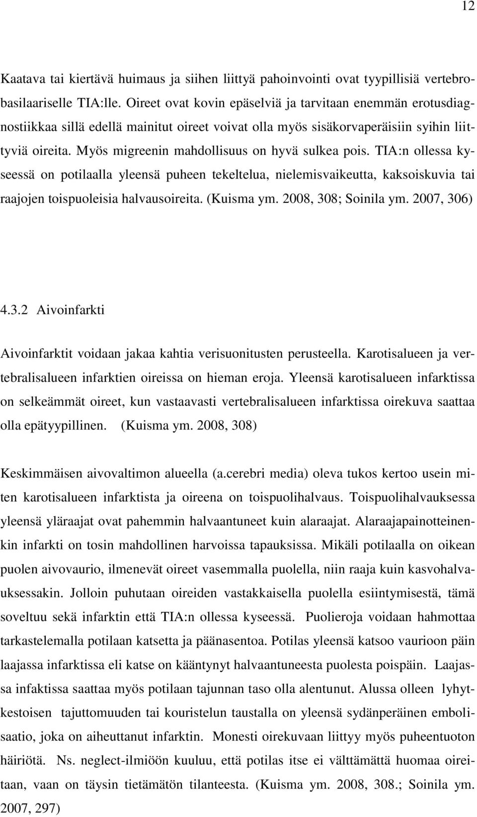 Myös migreenin mahdollisuus on hyvä sulkea pois. TIA:n ollessa kyseessä on potilaalla yleensä puheen tekeltelua, nielemisvaikeutta, kaksoiskuvia tai raajojen toispuoleisia halvausoireita. (Kuisma ym.