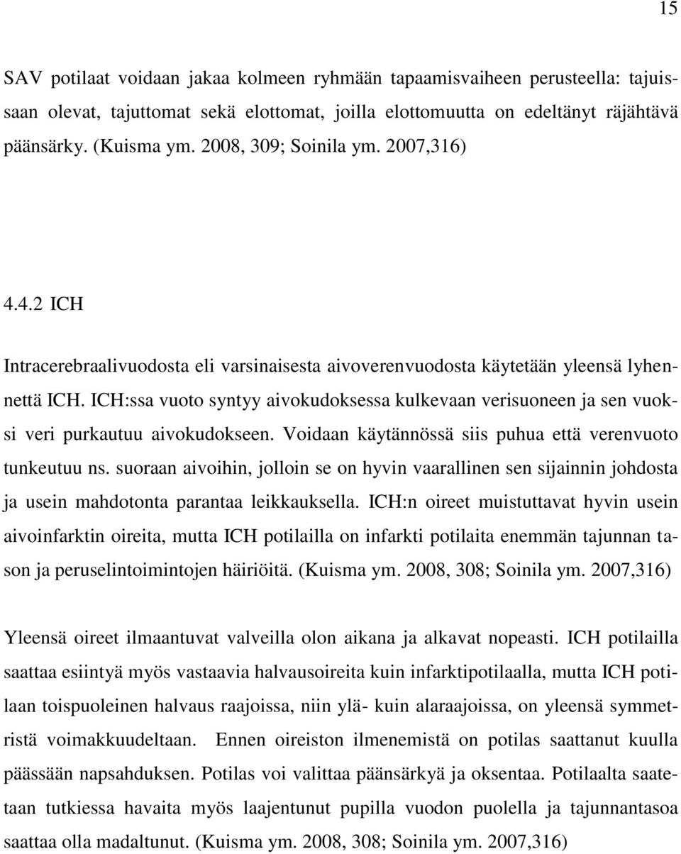 ICH:ssa vuoto syntyy aivokudoksessa kulkevaan verisuoneen ja sen vuoksi veri purkautuu aivokudokseen. Voidaan käytännössä siis puhua että verenvuoto tunkeutuu ns.