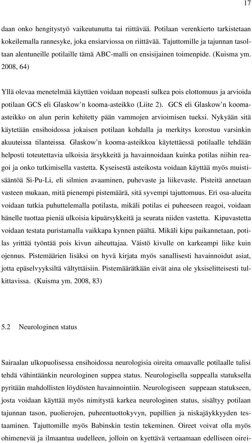 2008, 64) Yllä olevaa menetelmää käyttäen voidaan nopeasti sulkea pois elottomuus ja arvioida potilaan GCS eli Glaskow n kooma-asteikko (Liite 2).