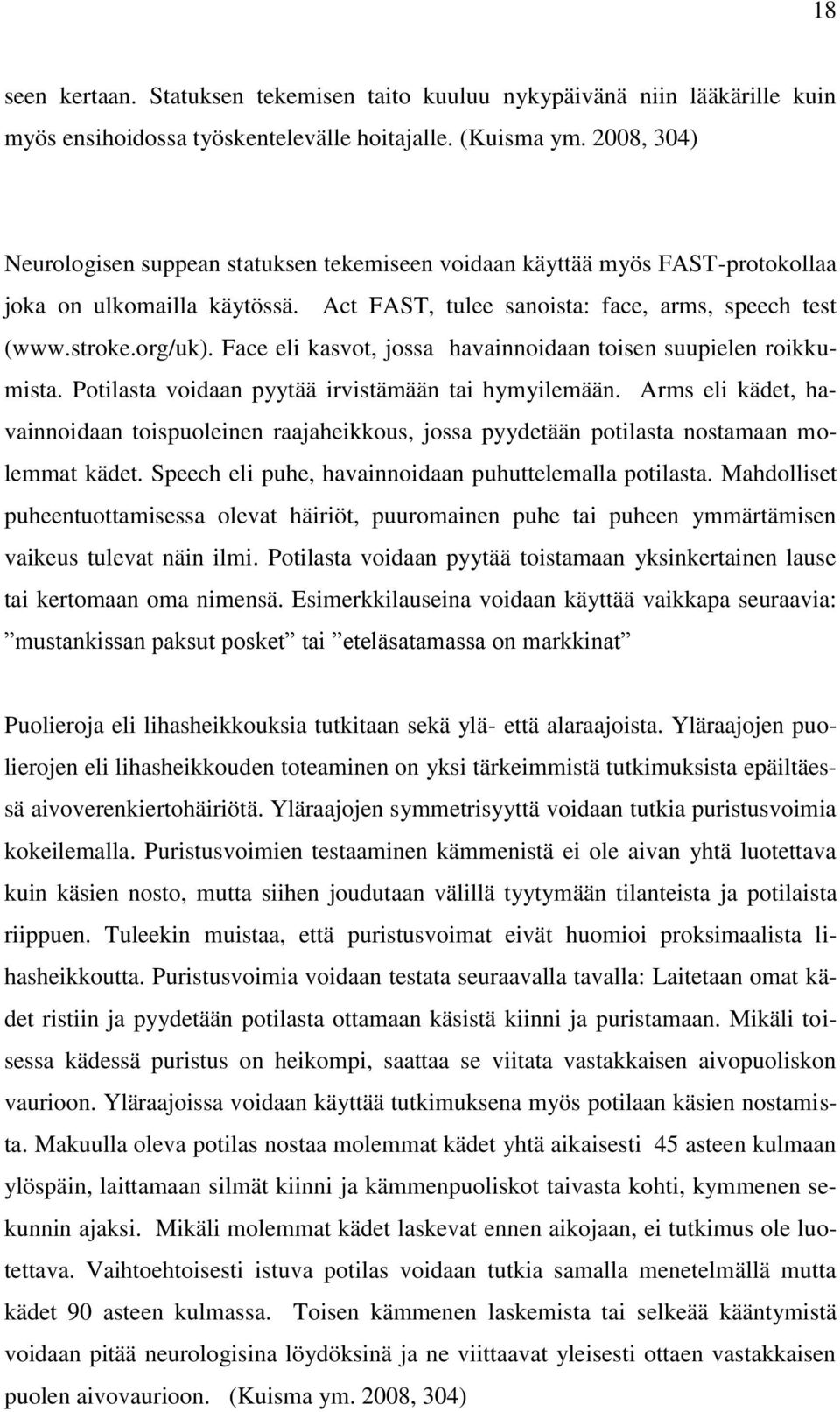 Face eli kasvot, jossa havainnoidaan toisen suupielen roikkumista. Potilasta voidaan pyytää irvistämään tai hymyilemään.