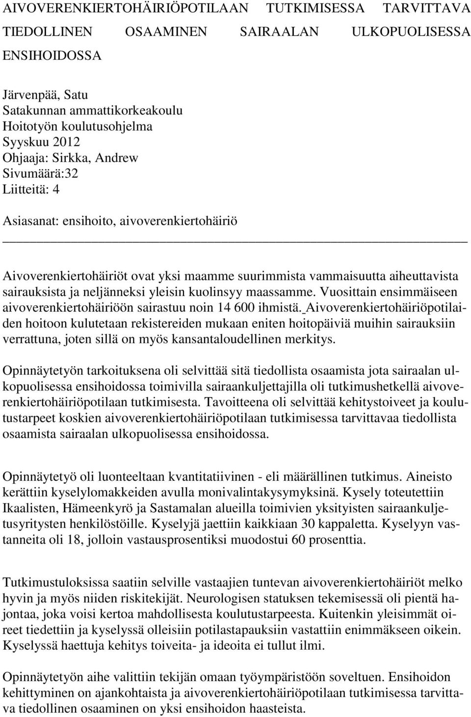 neljänneksi yleisin kuolinsyy maassamme. Vuosittain ensimmäiseen aivoverenkiertohäiriöön sairastuu noin 14 600 ihmistä.