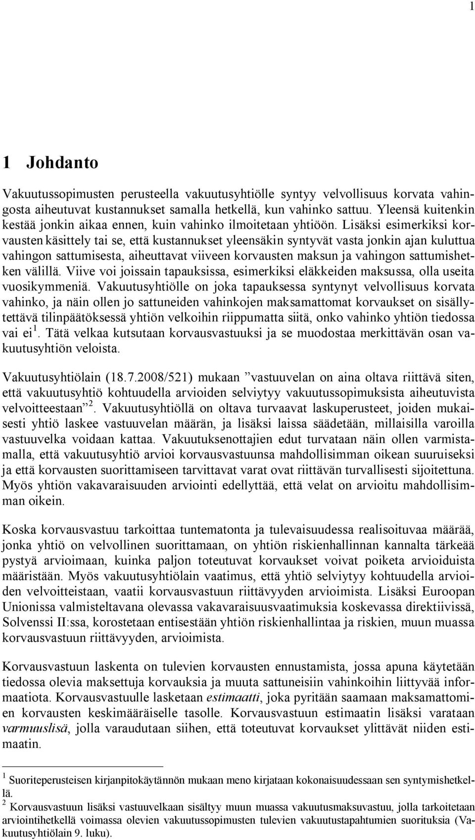 Lsäks esmerkks korvausten kästtely ta se, että kustannukset yleensäkn syntyvät vasta onkn aan kuluttua vahngon sattumsesta, aheuttavat vveen korvausten maksun a vahngon sattumshetken välllä.