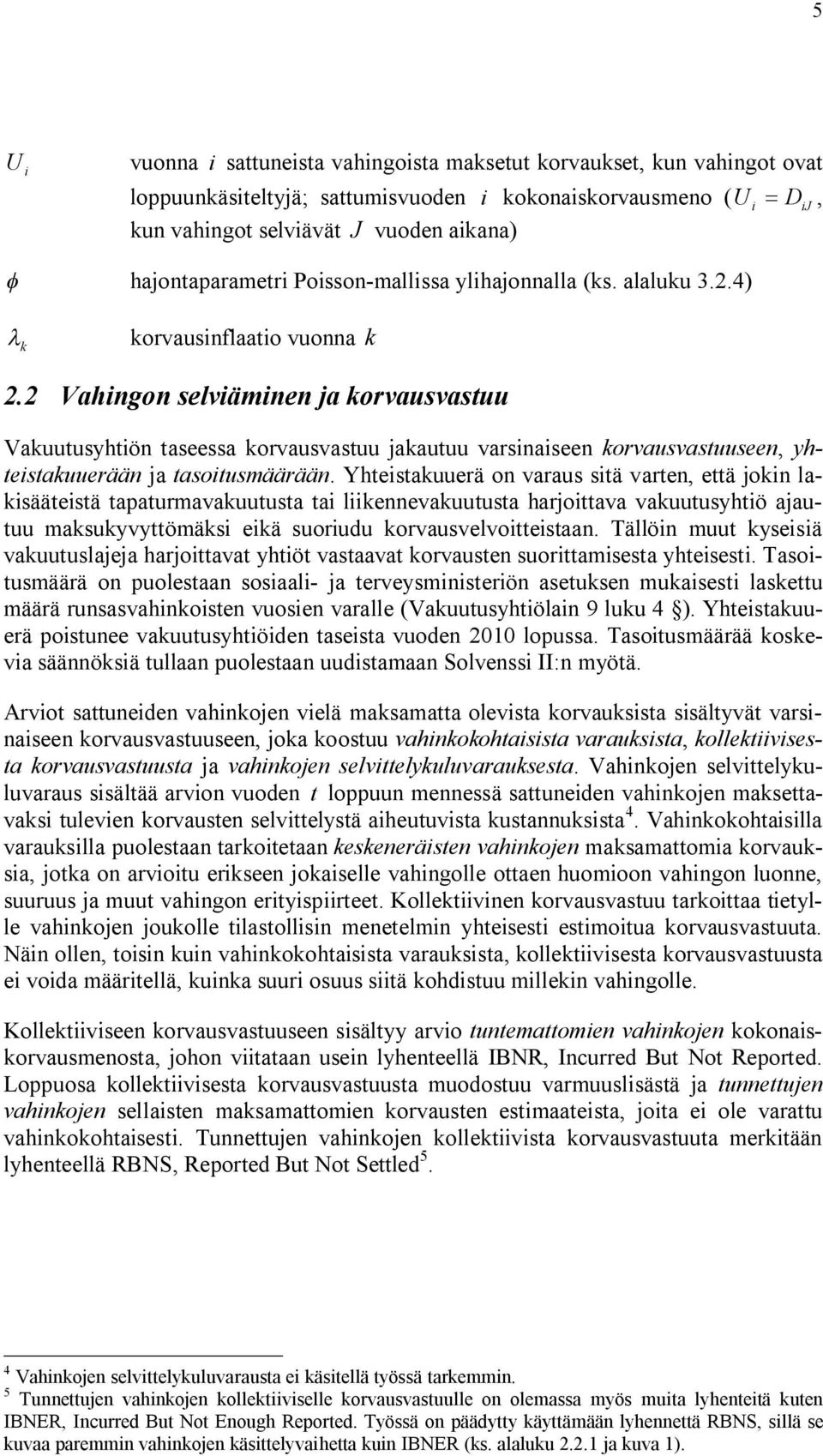 Vahngon selvämnen a korvausvastuu Vakuutusyhtön taseessa korvausvastuu akautuu varsnaseen korvausvastuuseen, yhtestakuuerään a tasotusmäärään.