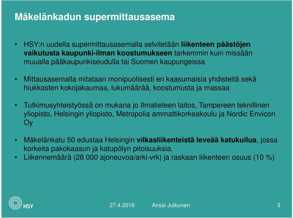 Tutkimusyhteistyössä on mukana jo Ilmatieteen laitos, Tampereen teknillinen yliopisto, Helsingin yliopisto, Metropolia ammattikorkeakoulu ja Nordic Envicon Oy Mäkelänkatu 50 edustaa