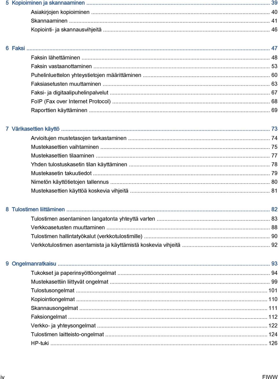 .. 69 7 Värikasettien käyttö... 73 Arvioitujen mustetasojen tarkastaminen... 74 Mustekasettien vaihtaminen... 75 Mustekasettien tilaaminen... 77 Yhden tulostuskasetin tilan käyttäminen.