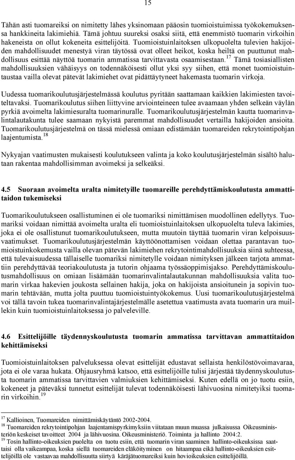 Tuomioistuinlaitoksen ulkopuolelta tulevien hakijoiden mahdollisuudet menestyä viran täytössä ovat olleet heikot, koska heiltä on puuttunut mahdollisuus esittää näyttöä tuomarin ammatissa
