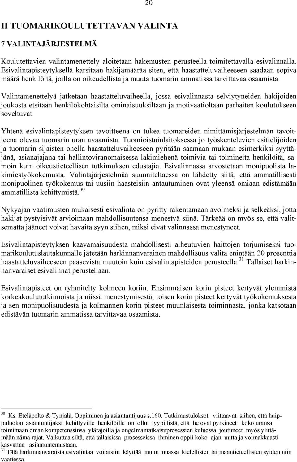 Valintamenettelyä jatketaan haastatteluvaiheella, jossa esivalinnasta selviytyneiden hakijoiden joukosta etsitään henkilökohtaisilta ominaisuuksiltaan ja motivaatioltaan parhaiten koulutukseen