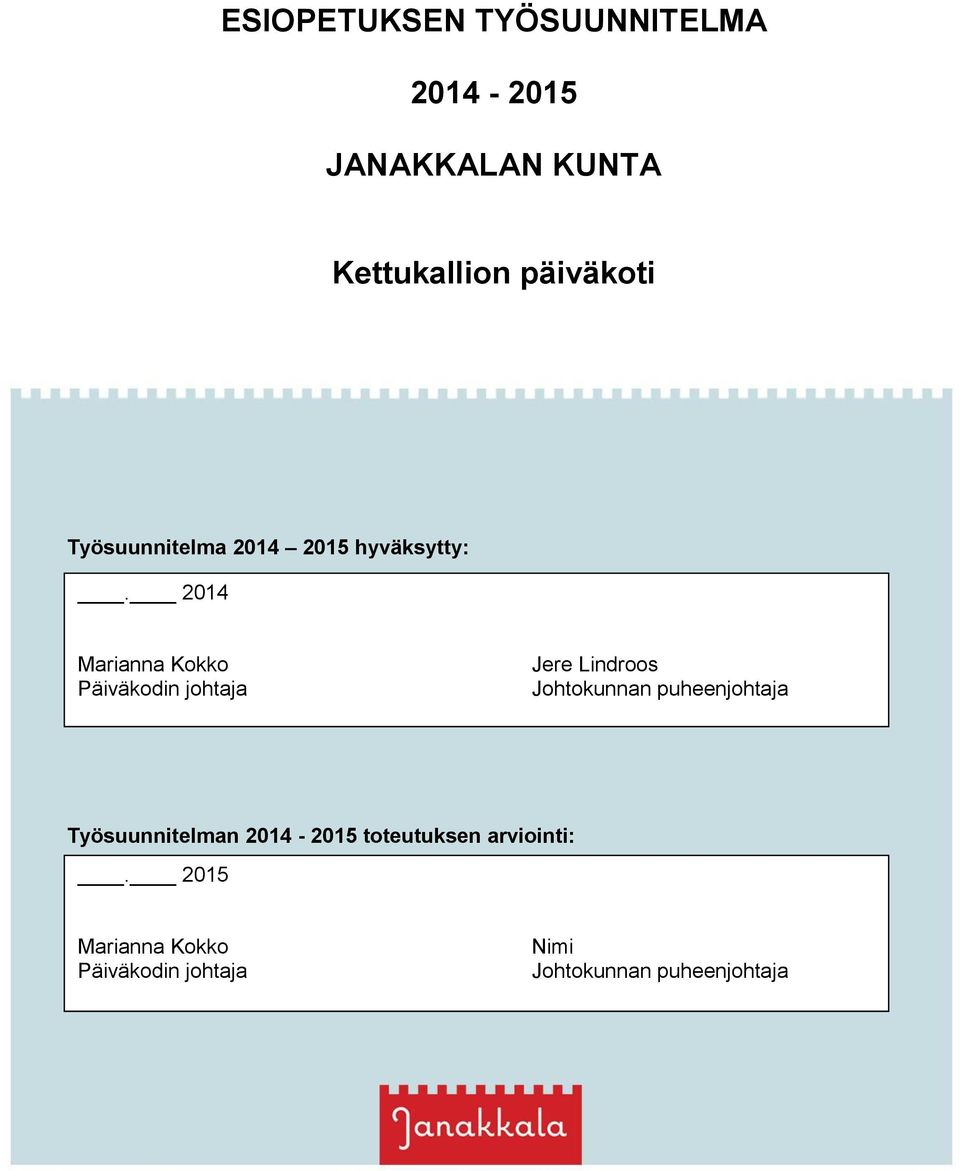 2014 Marianna Kokko Päiväkodin johtaja Jere Lindroos Johtokunnan puheenjohtaja