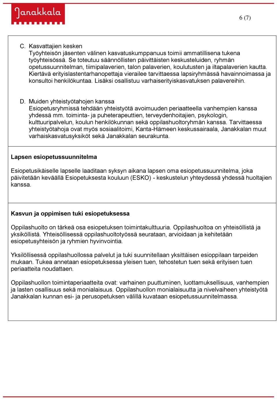 Kiertävä erityislastentarhanopettaja vierailee tarvittaessa lapsiryhmässä havainnoimassa ja konsultoi henkilökuntaa. Lisäksi osallistuu varhaiserityiskasvatuksen palavereihin. D.