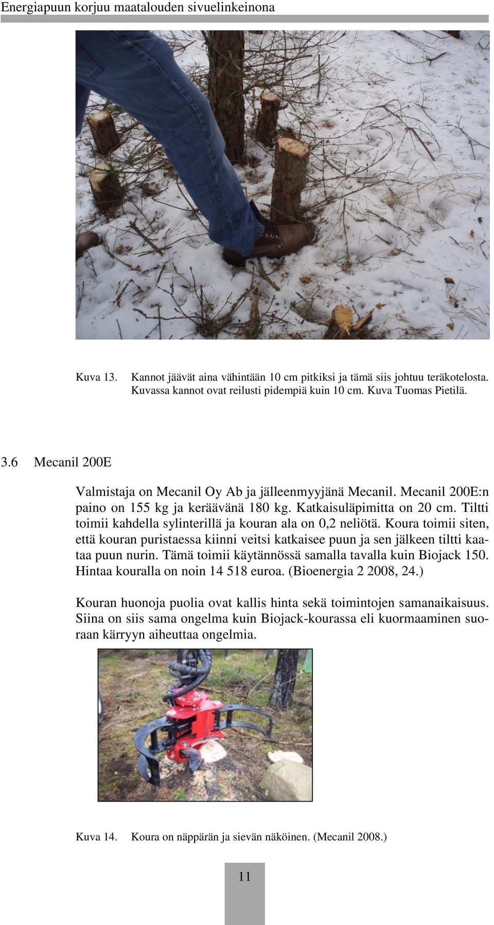 Tiltti toimii kahdella sylinterillä ja kouran ala on 0,2 neliötä. Koura toimii siten, että kouran puristaessa kiinni veitsi katkaisee puun ja sen jälkeen tiltti kaataa puun nurin.
