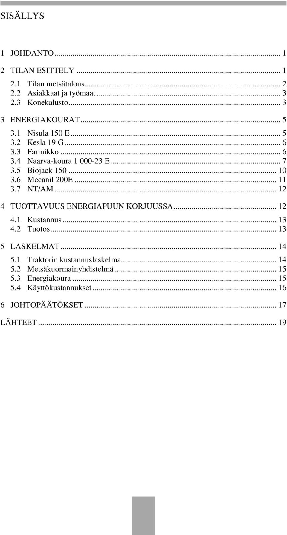 .. 11 3.7 NT/AM... 12 4 TUOTTAVUUS ENERGIAPUUN KORJUUSSA... 12 4.1 Kustannus... 13 4.2 Tuotos... 13 5 LASKELMAT... 14 5.
