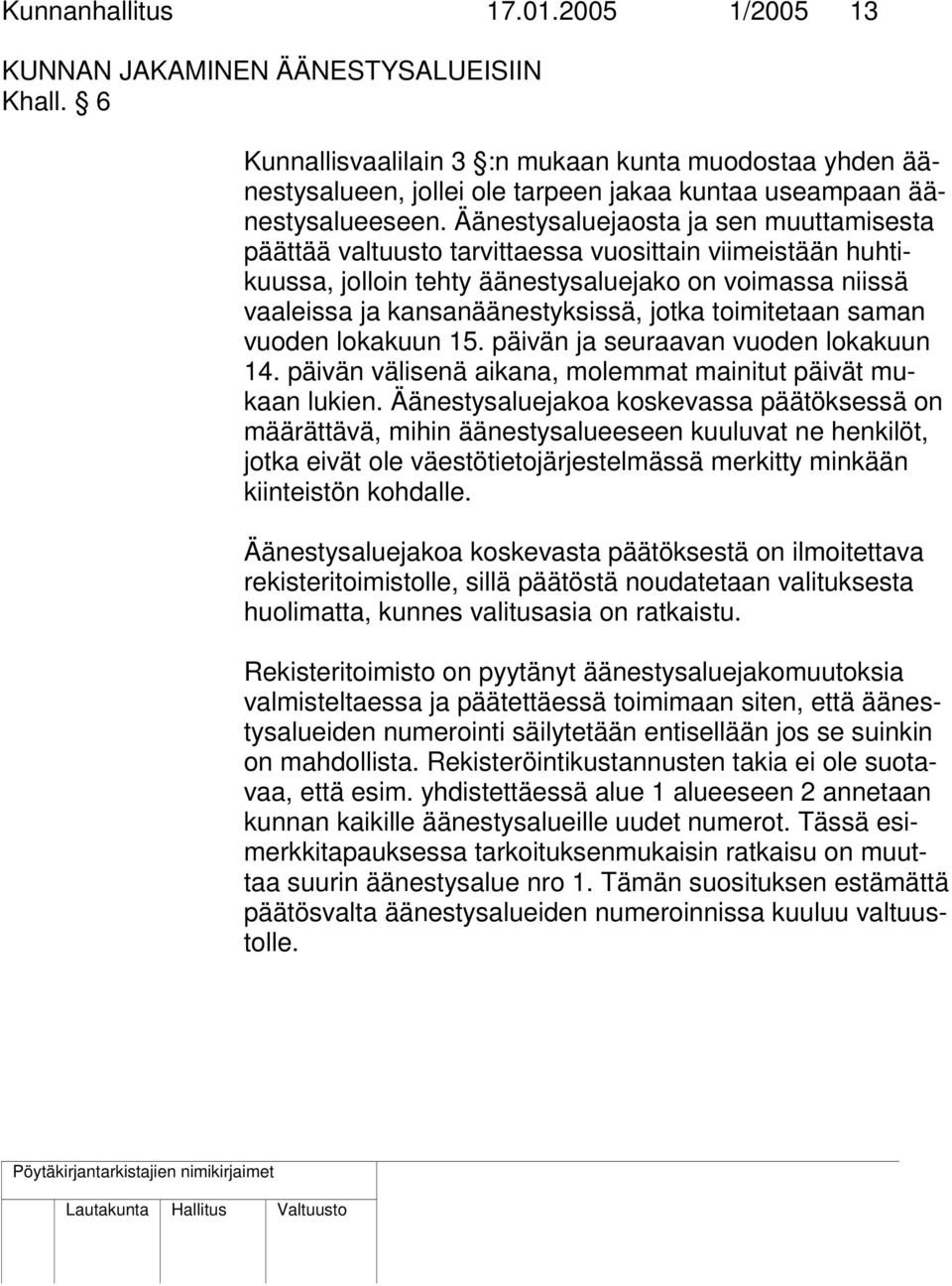 Äänestysaluejaosta ja sen muuttamisesta päättää valtuusto tarvittaessa vuosittain viimeistään huhtikuussa, jolloin tehty äänestysaluejako on voimassa niissä vaaleissa ja kansanäänestyksissä, jotka