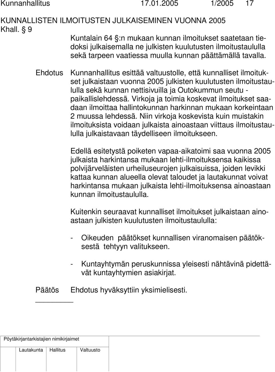 Ehdotus Kunnanhallitus esittää valtuustolle, että kunnalliset ilmoitukset julkaistaan vuonna 2005 julkisten kuulutusten ilmoitustaululla sekä kunnan nettisivuilla ja Outokummun seutu -