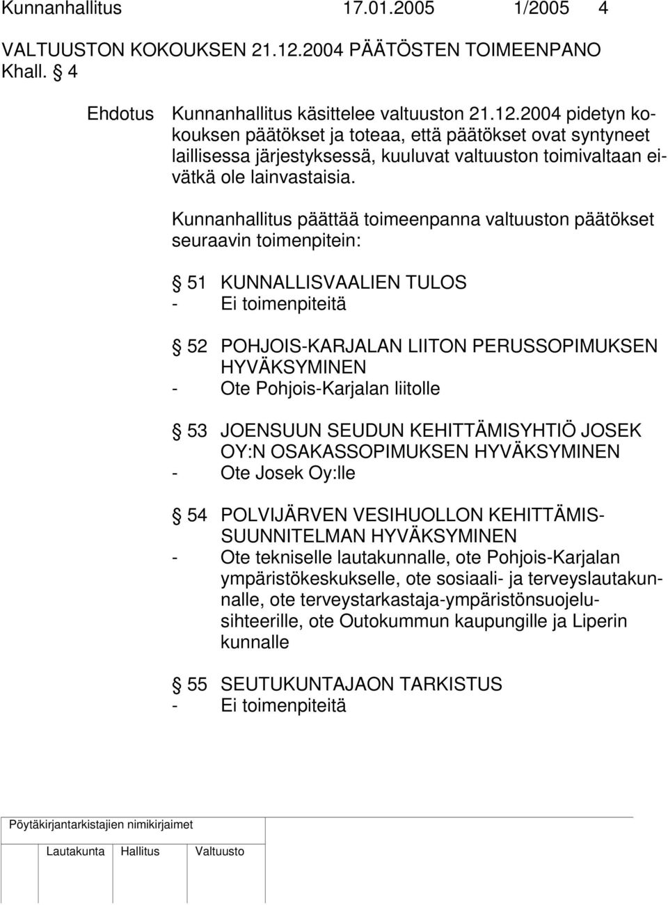 2004 pidetyn kokouksen päätökset ja toteaa, että päätökset ovat syntyneet laillisessa järjestyksessä, kuuluvat valtuuston toimivaltaan eivätkä ole lainvastaisia.
