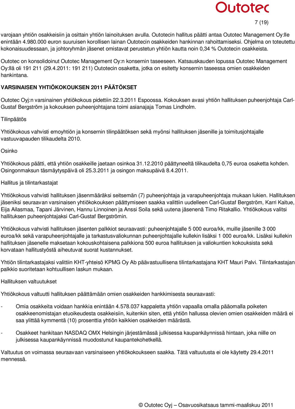 Ohjelma on toteutettu kokonaisuudessaan, ja johtoryhmän jäsenet omistavat perustetun yhtiön kautta noin 0,34 % Outotecin osakkeista.