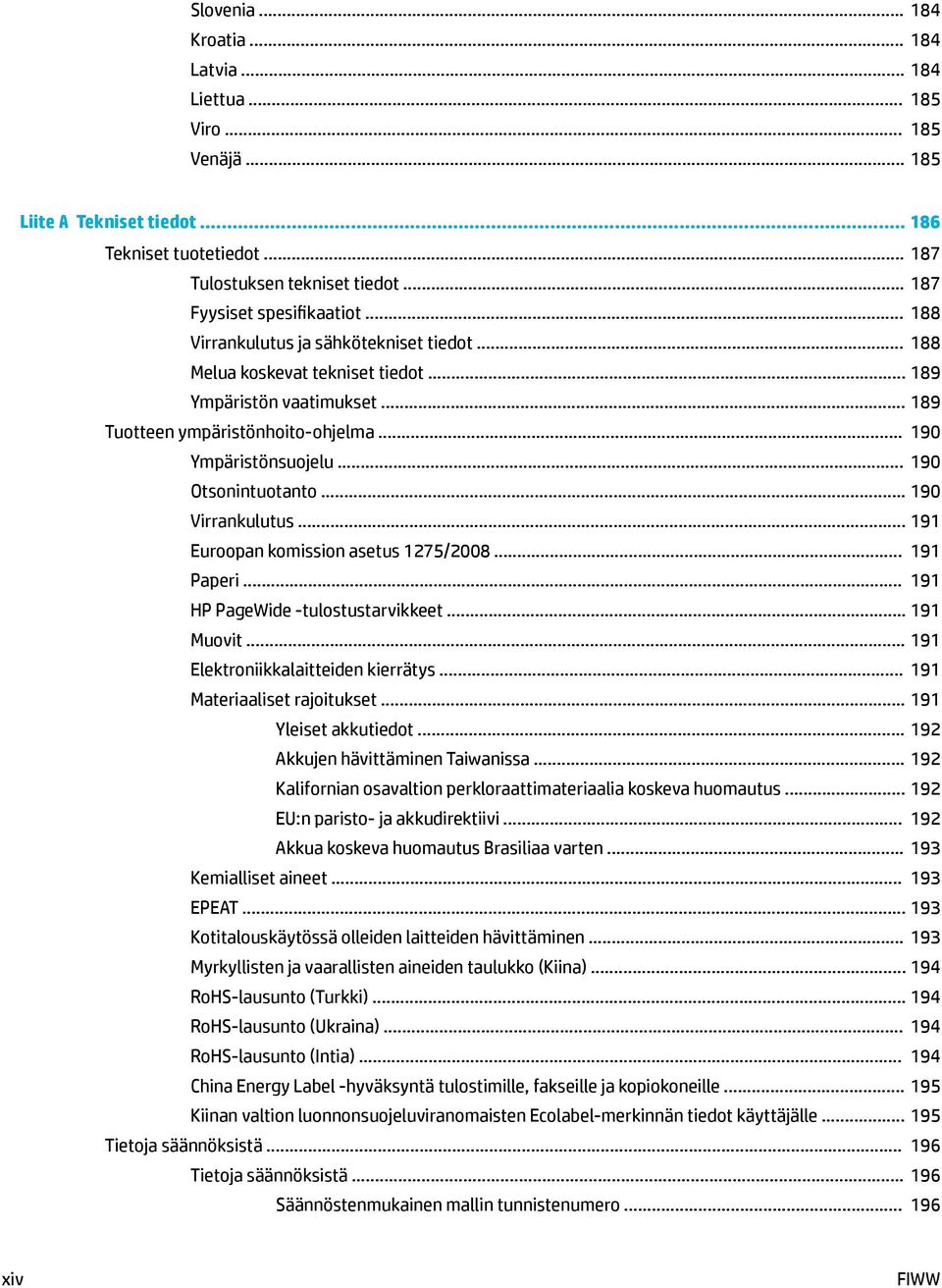 .. 190 Ympäristönsuojelu... 190 Otsonintuotanto... 190 Virrankulutus... 191 Euroopan komission asetus 1275/2008... 191 Paperi... 191 HP PageWide -tulostustarvikkeet... 191 Muovit.