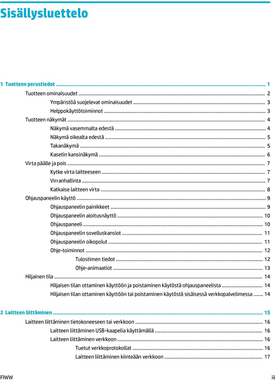 .. 9 Ohjauspaneelin painikkeet... 9 Ohjauspaneelin aloitusnäyttö... 10 Ohjauspaneeli... 10 Ohjauspaneelin sovelluskansiot... 11 Ohjauspaneelin oikopolut... 11 Ohje-toiminnot... 12 Tulostimen tiedot.