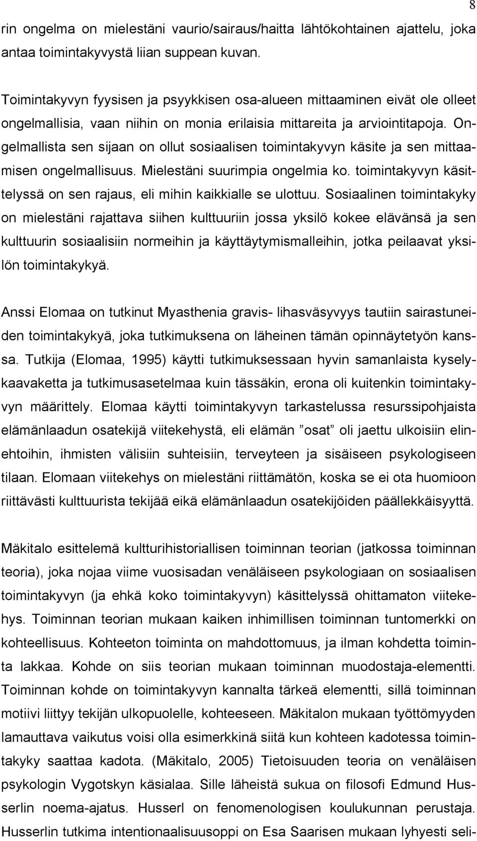 Ongelmallista sen sijaan on ollut sosiaalisen toimintakyvyn käsite ja sen mittaamisen ongelmallisuus. Mielestäni suurimpia ongelmia ko.